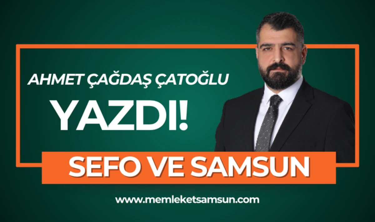 Ahmet Çağdaş Çatoğlu yazdı; SEFO ve Samsun!
