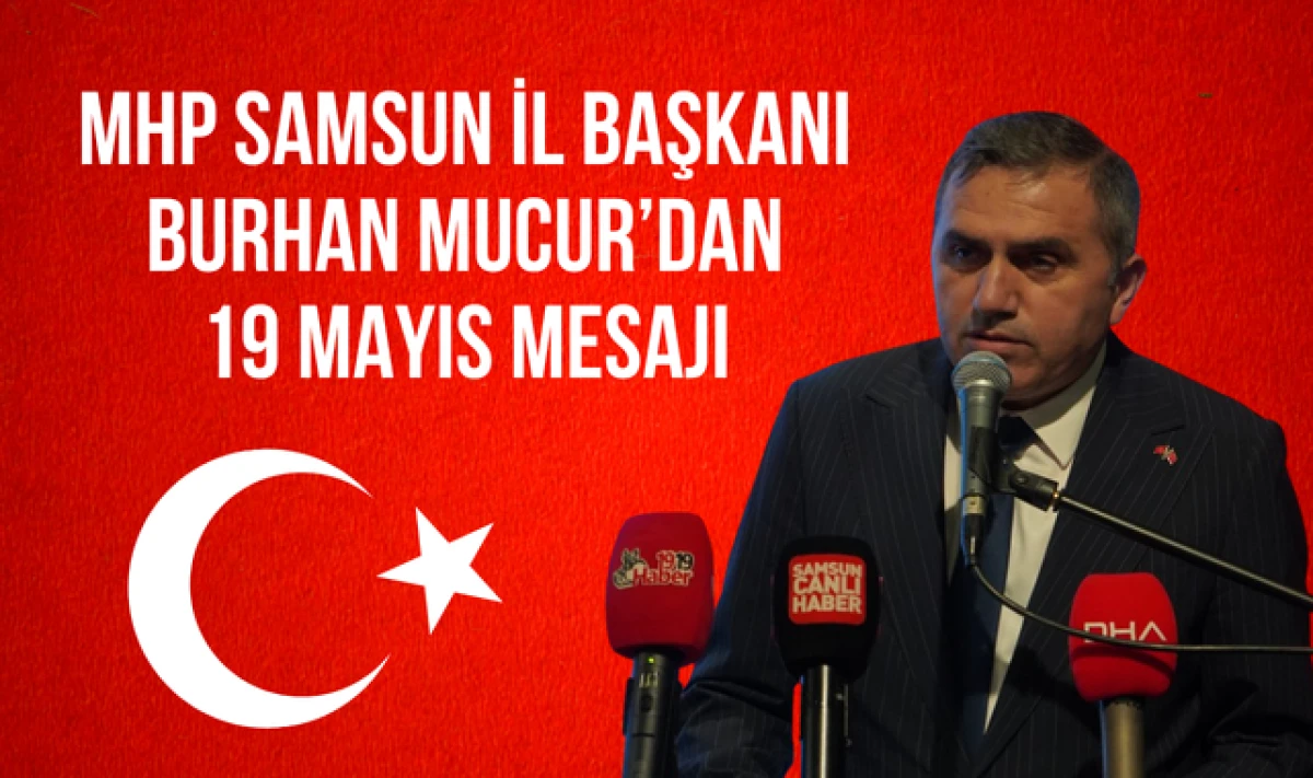 MHP Samsun İl Başkanı Burhan Mucur'dan 19 Mayıs Mesajı!