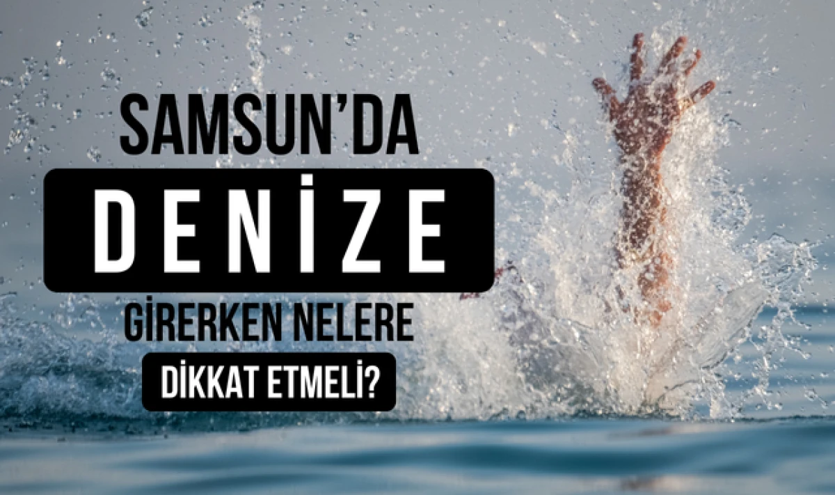 Samsun'da Denize Girerken Nelere Dikkat Edilmeli?