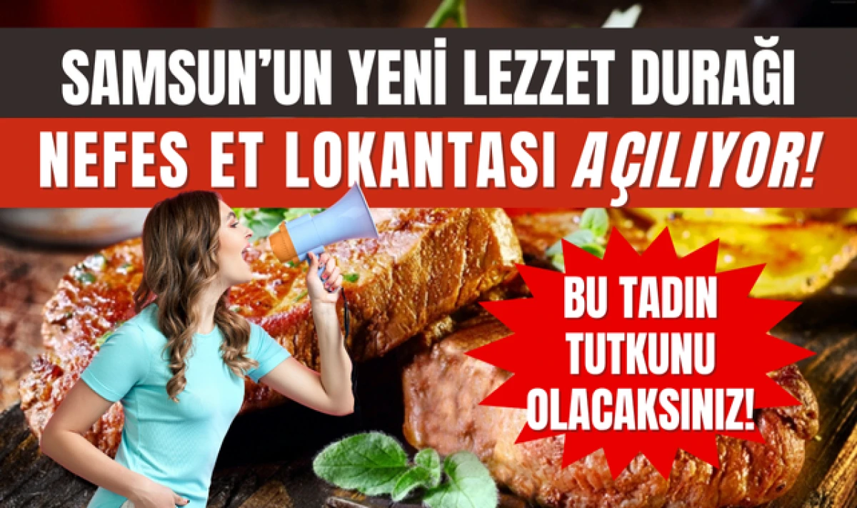 Samsun'un Yeni Lezzet Durağı; Nefes Et Lokantası Açılıyor!