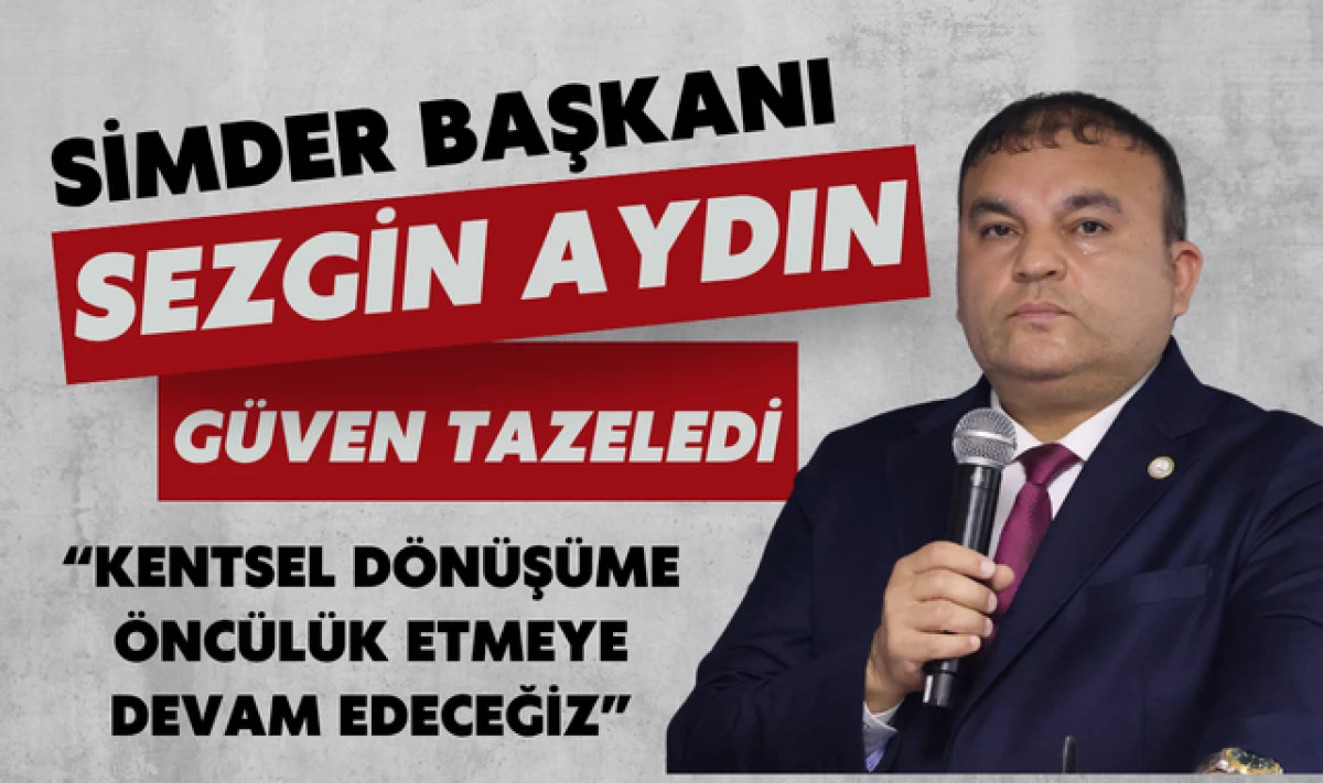 SİMDER Başkanı Sezgin Aydın G&uuml;ven Tazeledi!