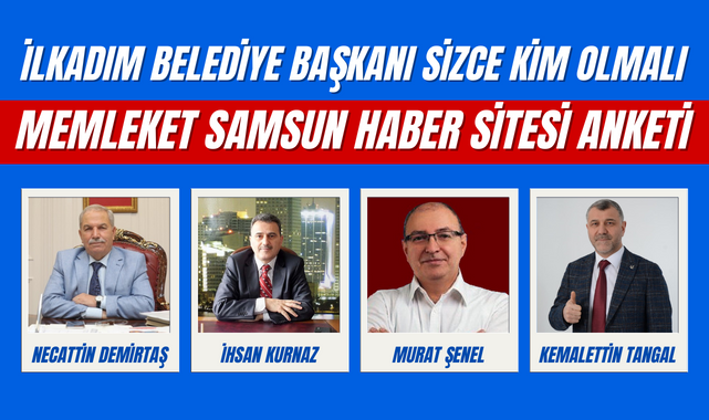 İlkadım Belediye Başkanı Sizce Kim Olmalı?