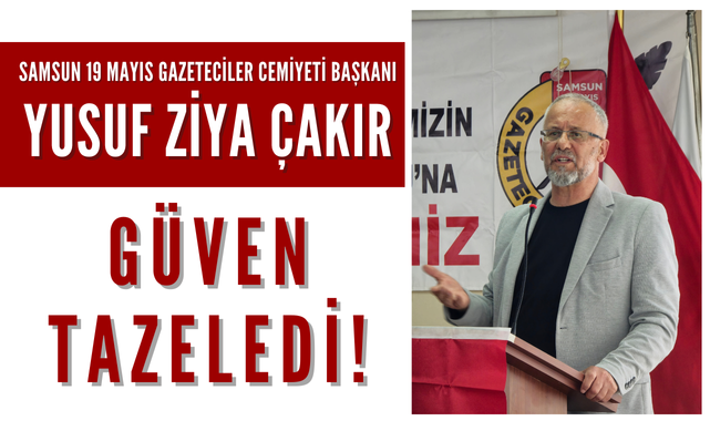 19 Mayıs Gazeteciler Cemiyeti Başkanı Yusuf Ziya Çakır Güven Tazeledi!