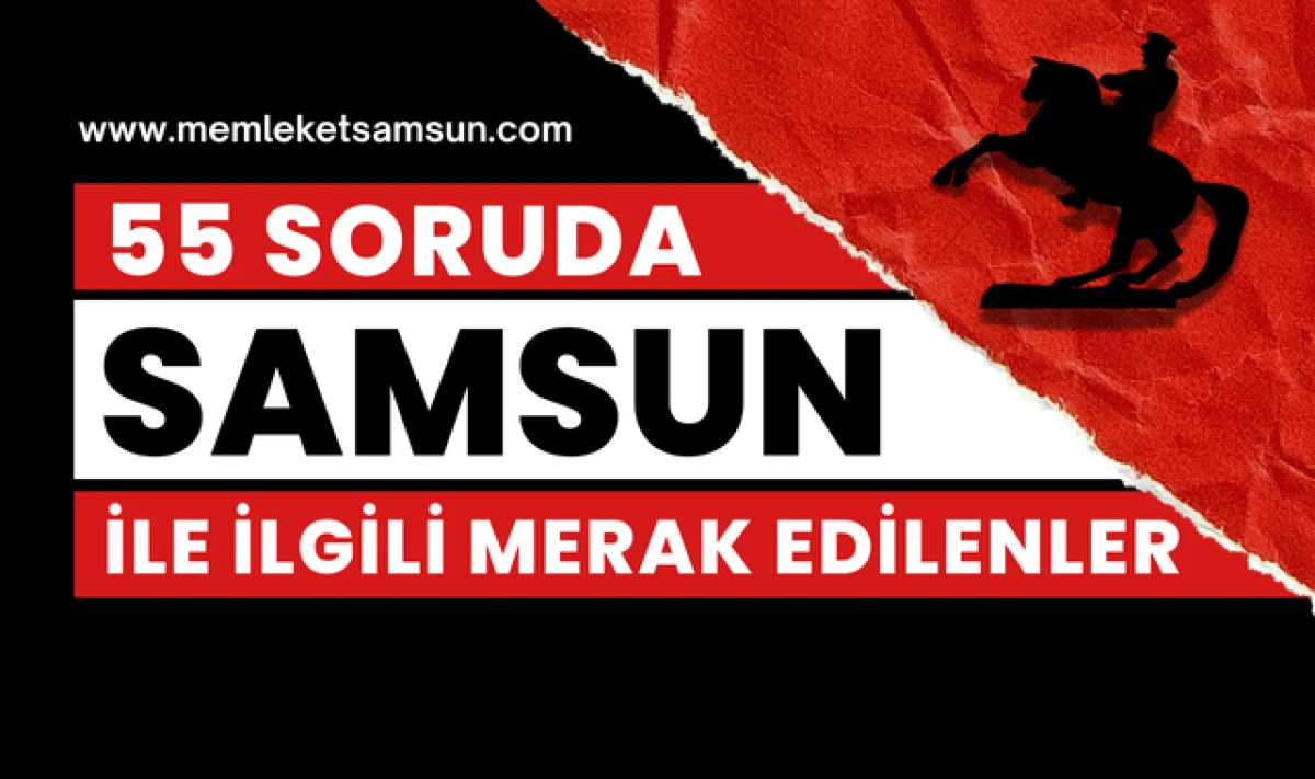 55 Soruda Samsun ile İlgili Merak Edilenler!