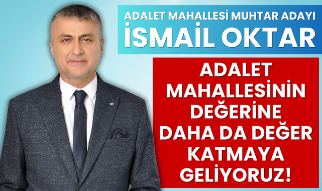 Adalet Mahallesi Muhtar Adayı İsmail Oktar Güçlü Geliyor!