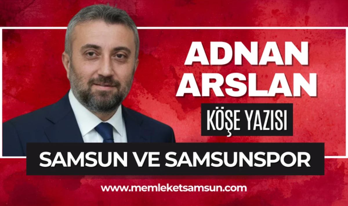 Adnan Arslan Yazdı; Samsun ve Samsunspor!