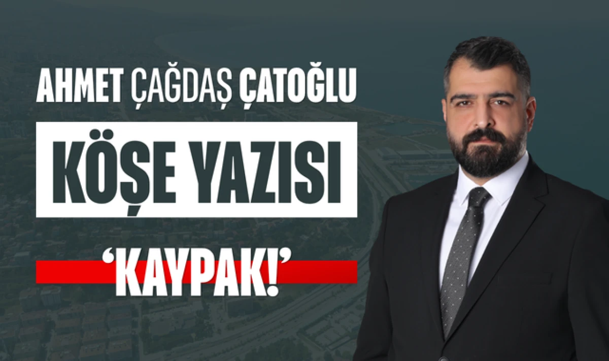 Ahmet &Ccedil;ağdaş &Ccedil;atoğlu k&ouml;şe yazısı: Kaypak!