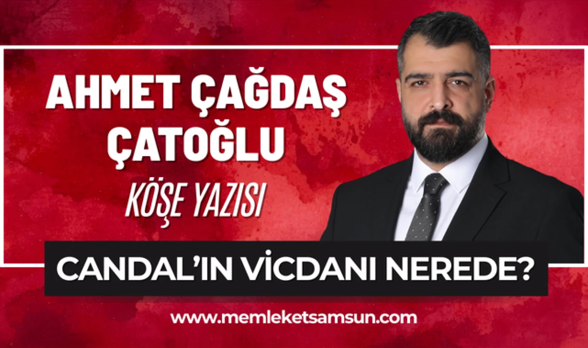 Ahmet &Ccedil;ağdaş &Ccedil;atoğlu yazdı; Candal'ın Vicdanı Nerede?