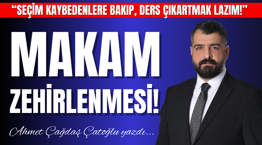 Ahmet Çağdaş Çatoğlu yazdı; Makam Zehirlenmesi!