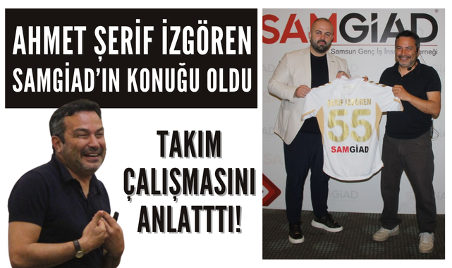 Ahmet Şerif İzgören SAMGİAD'ın Konuğu Oldu!