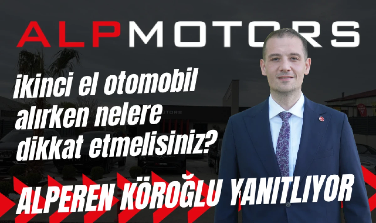 ALP Motors Alperen K&ouml;roğlu'ndan İkinci El Otomobil Uyarıları!
