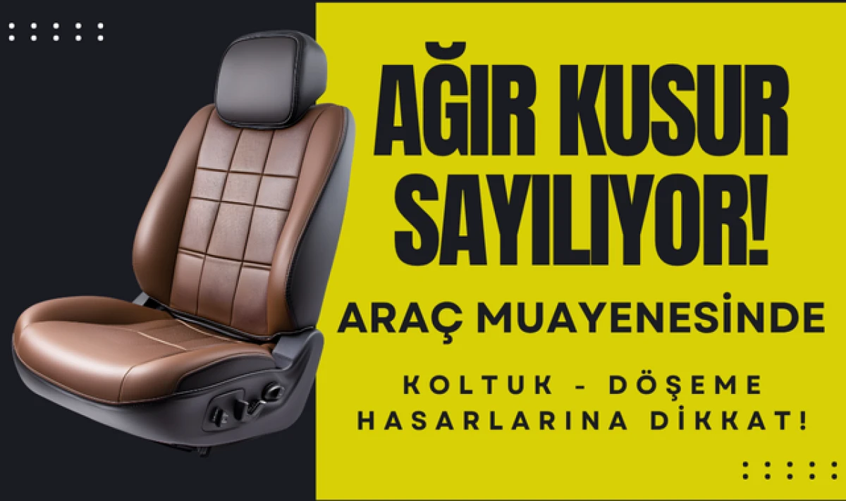 Araç Muayenesinde Koltuk Döşeme Hasarları Ağır Kusur Sayılıyor!