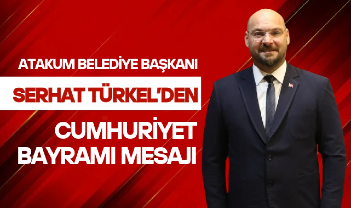 Atakum Belediye Başkanı Serhat T&uuml;rkel'den Cumhuriyet Bayramı Mesajı!