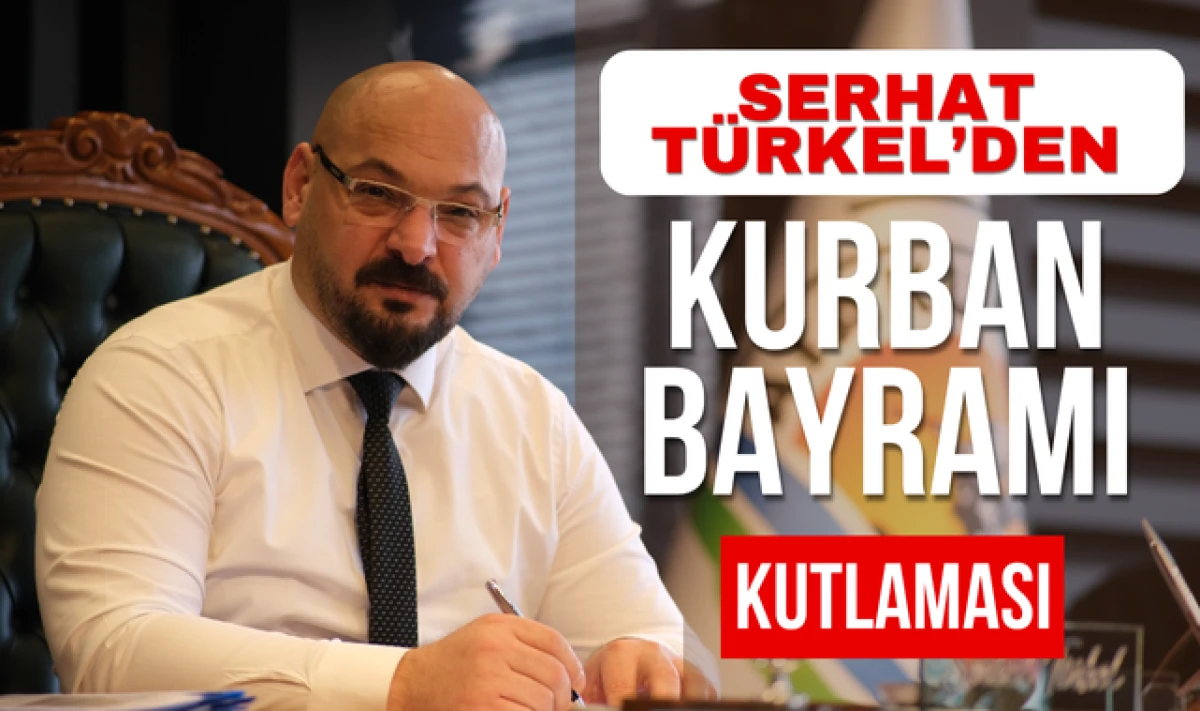 Atakum Belediye Başkanı Serhat Türkel'den Kurban Bayramı Mesajı!