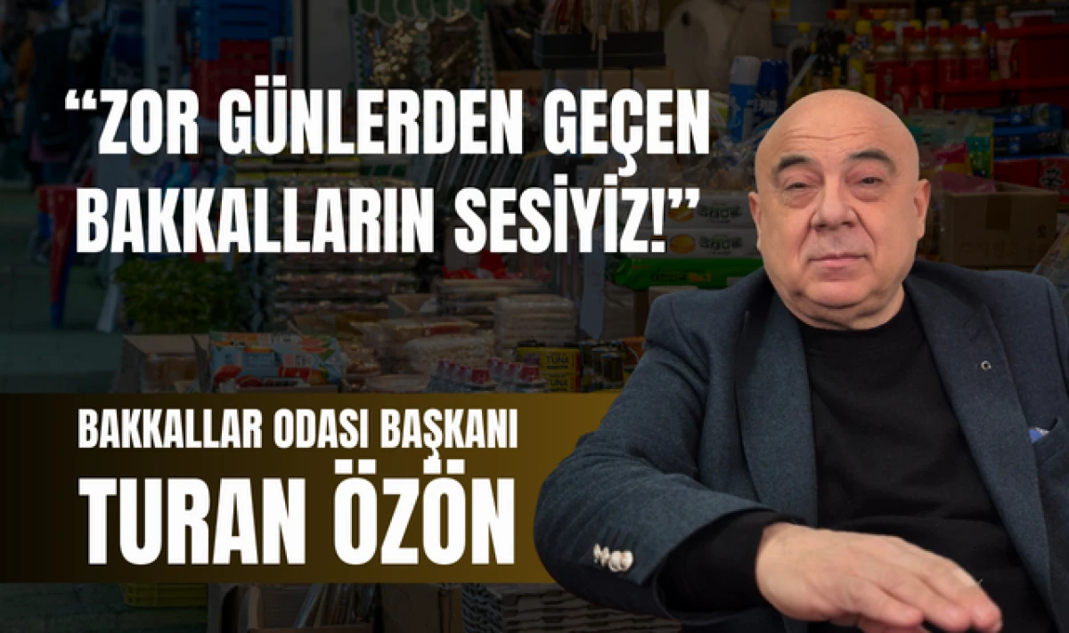 Bakkallar Odası Başkanı Turan &Ouml;z&ouml;n; Biz Bakkalların Sesiyiz!