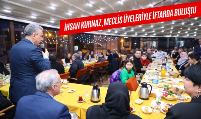 Başkan Kurnaz Meclis &Uuml;yeleriyle İftarda Buluştu!