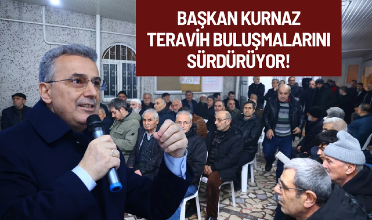Başkan Kurnaz Teravih Buluşmalarını S&uuml;rd&uuml;r&uuml;yor!