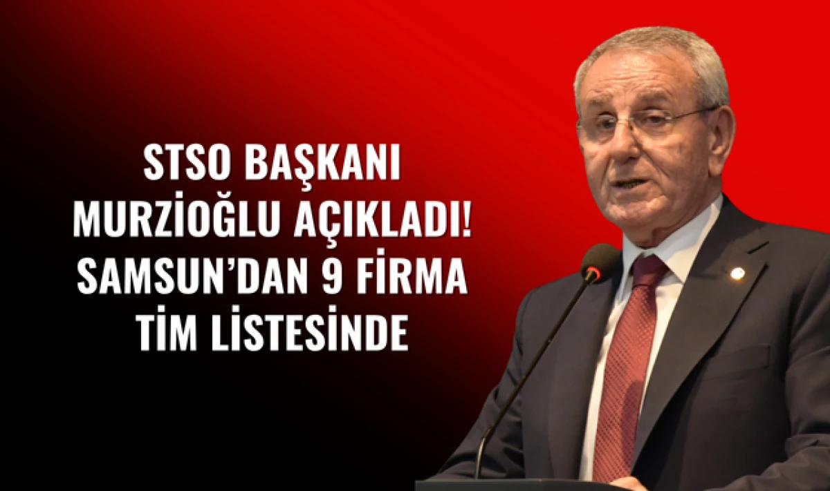 Başkan Murzioğlu Açıkladı; TİM Listesinde Samsun'dan 9 Firma Var!