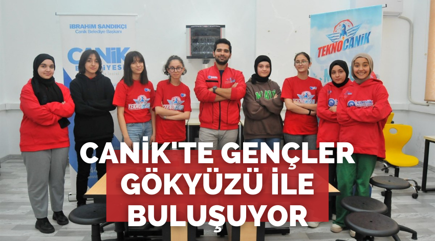 CANİK'TE GENÇLER GÖKYÜZÜ İLE BULUŞUYOR