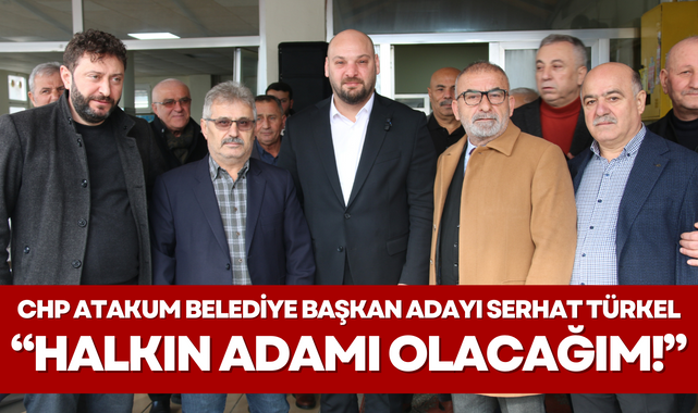 CHP Atakum Belediye Başkan Adayı Serhat Türkel; Halkın Adamı Olacağım!