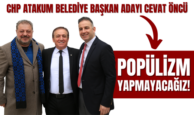 CHP SBB Adayı Cevat Öncü; Popülizm Yapmayacağız!