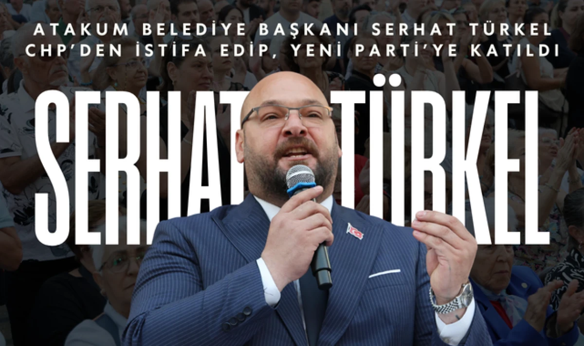 CHP'li Atakum Belediye Başkanı Serhat T&uuml;rkel, Yeni Parti'ye Katıldı!
