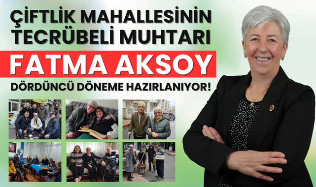 Çiftlik Mahallesinin Tecrübeli Muhtarı Fatma Aksoy 4. Döneme Gidiyor!