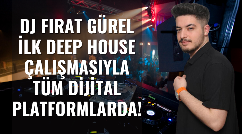 DJ Fırat Gürel İlk Deep House Çalışmasıyla Sahnede!