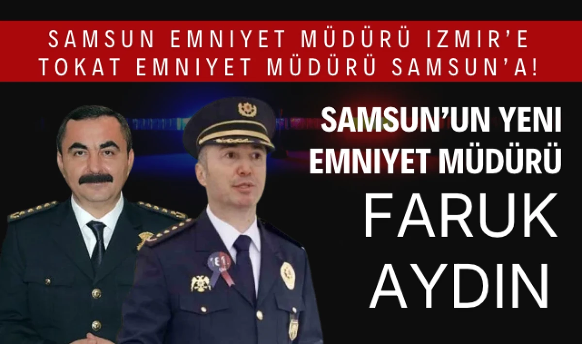 Emniyette Değişim: Ahmet Arıbaş İzmir'e, Faruk Aydın Samsun'a 