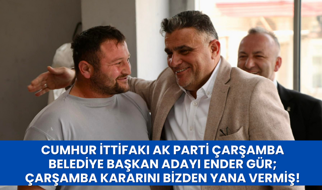 Ender Gür; Çarşambalı Hemşerilerimiz Kararını Bizden Yana Vermiş!