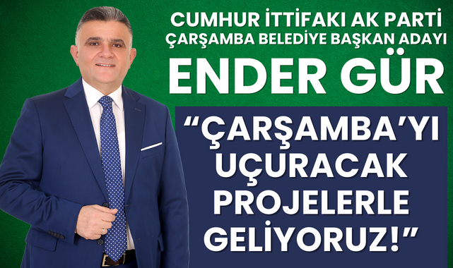 Ender Gür; Çarşamba'yı Uçuracak Projelerle Geliyoruz!