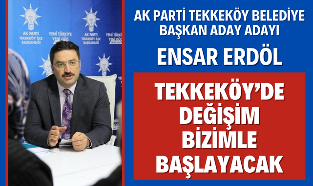 Ensar Erdöl; Tekkeköy'de Değişim Bizimle Başlayacak!