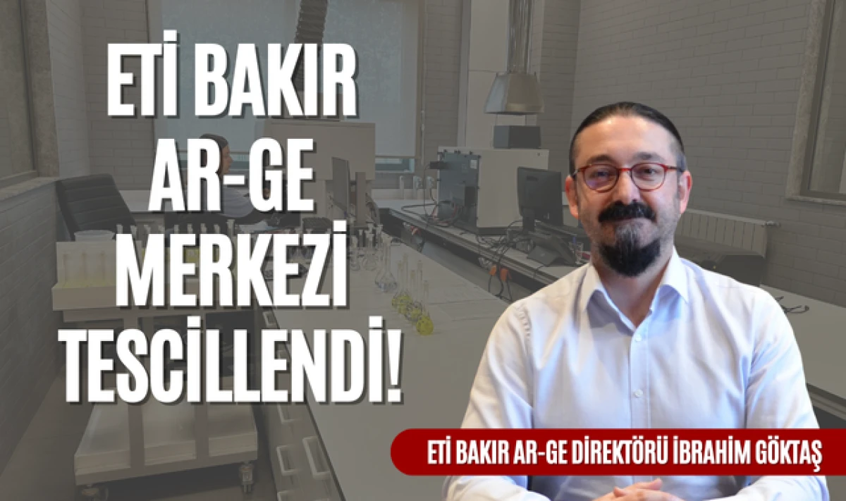 ETİ Bakır Ar-Ge Merkezine Bakanlıktan Tescil!