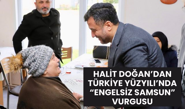 Halit Doğan'dan Türkiye Yüzyılında Engelsiz Samsun Vurgusu!