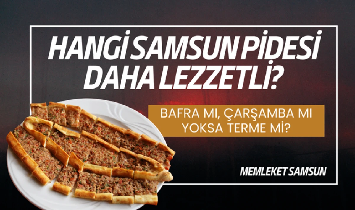 Hangi Samsun Pidesi Daha Lezzetli? Bafra mı, Çarşamba mı, Terme mi?