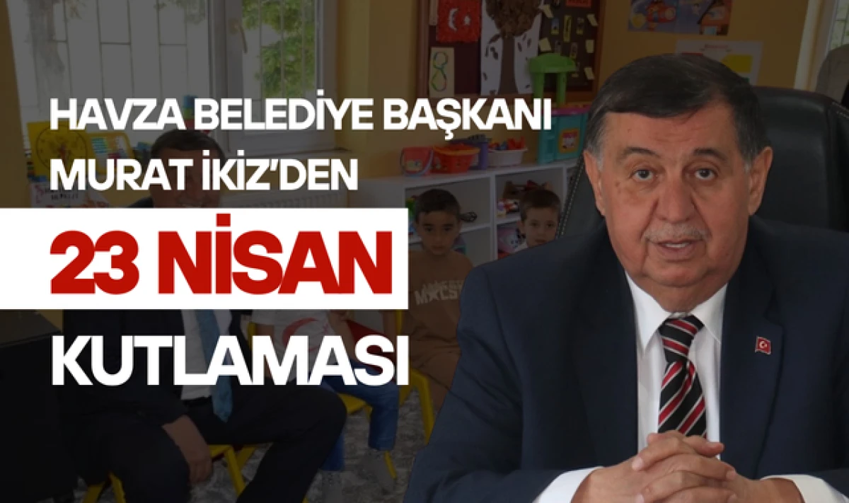 Havza Belediye Başkanı Murat İkiz'den 23 Nisan Kutlaması!
