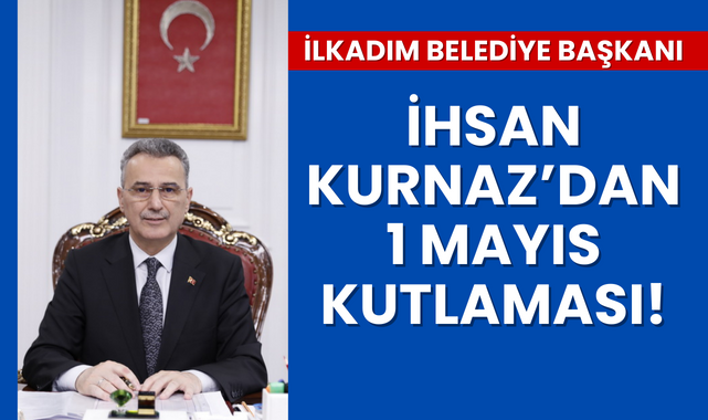 İhsan Kurnaz'dan 1 Mayıs İşçi Bayramı Kutlaması!