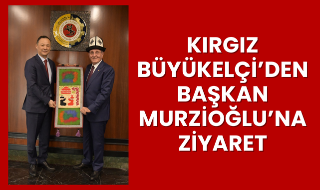 Kırgız Büyükelçiden Başkan Murzioğlu'na Ziyaret!