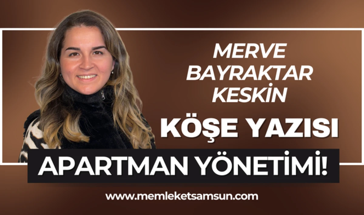 Merve Bayraktar Keskin Yazdı; Apartman Y&ouml;netimi Sorunu!