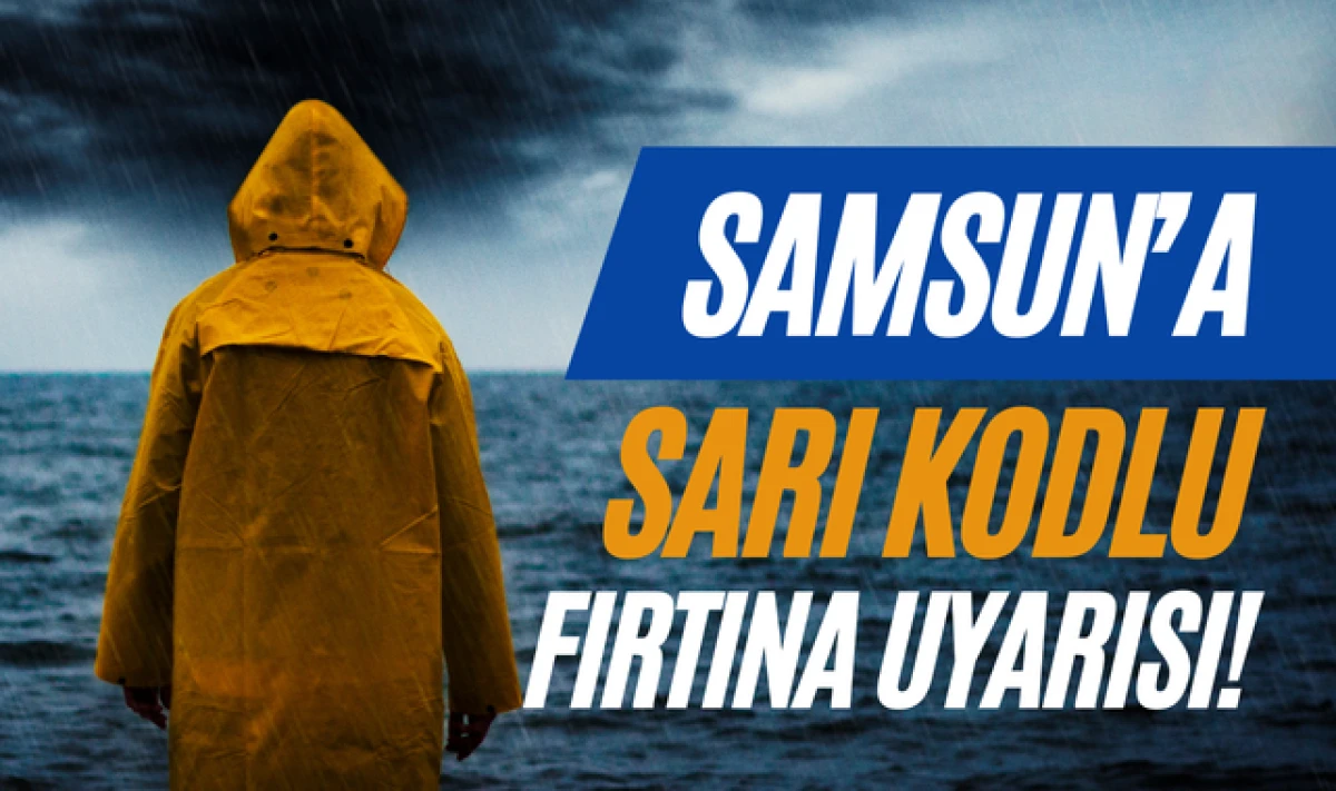 Meteoroloji'den Samsun'a Sarı Kodlu Fırtına Uyarısı!