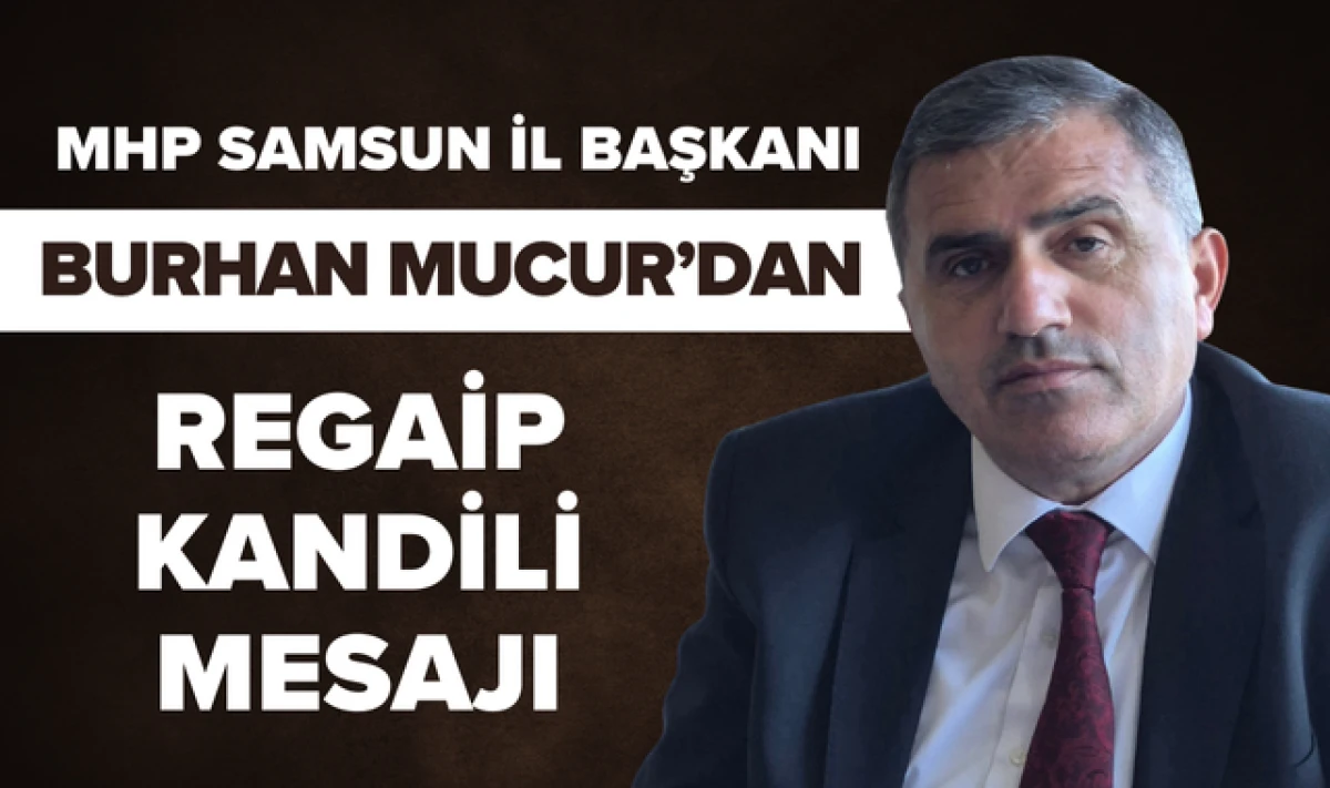 MHP İl Başkanı Burhan Mucur'dan Regaip Kandili Mesajı