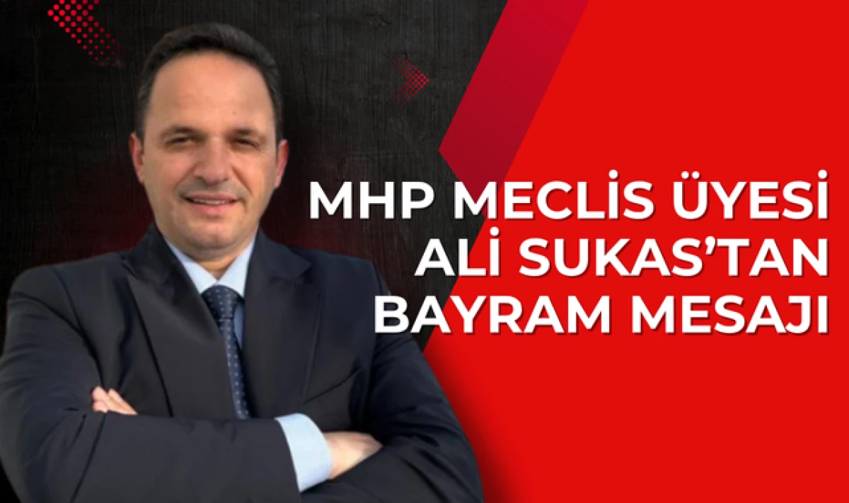 MHP Meclis Üyesi Ali Sukas'tan Kurban Bayramı Mesajı!