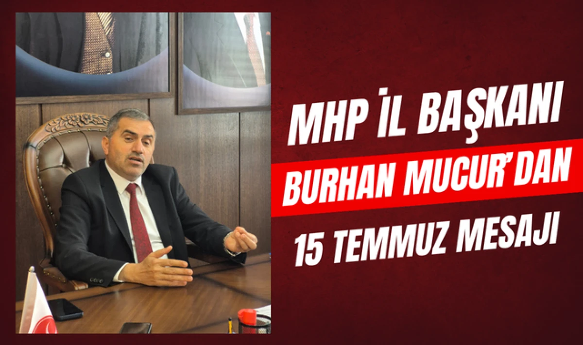 MHP Samsun İl Başkanı Burhan Mucur'dan 15 Temmuz Mesajı!
