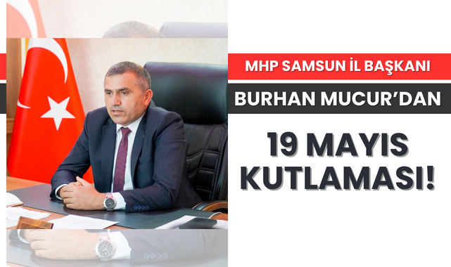 MHP Samsun İl Başkanı Burhan Mucur'dan 19 Mayıs Kutlaması