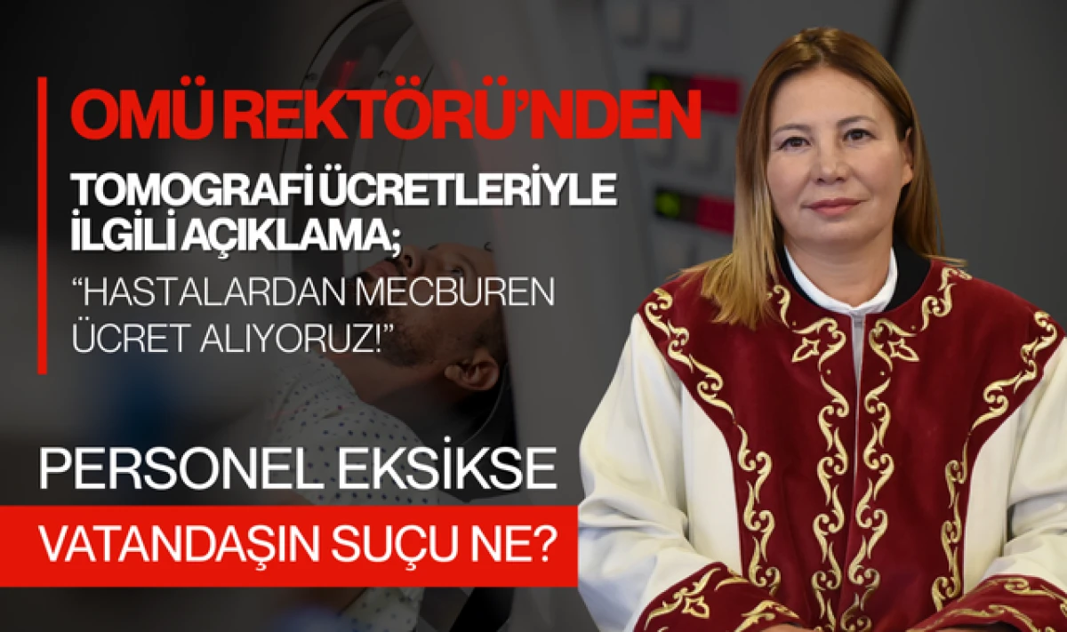OM&Uuml; Rekt&ouml;r&uuml; Aydın'dan Gece Tomografi &Uuml;cretleri A&ccedil;ıklaması!