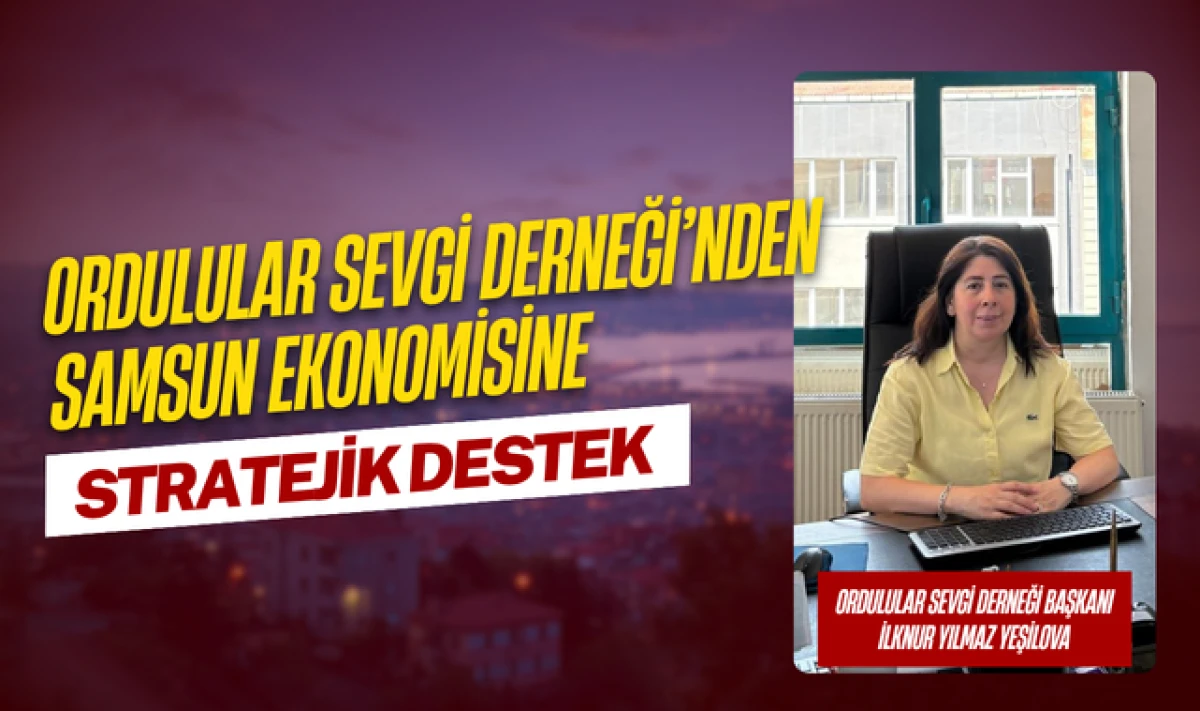 Ordulular Sevgi Derneğinden Samsun Ekonomisine Stratejik Destek!