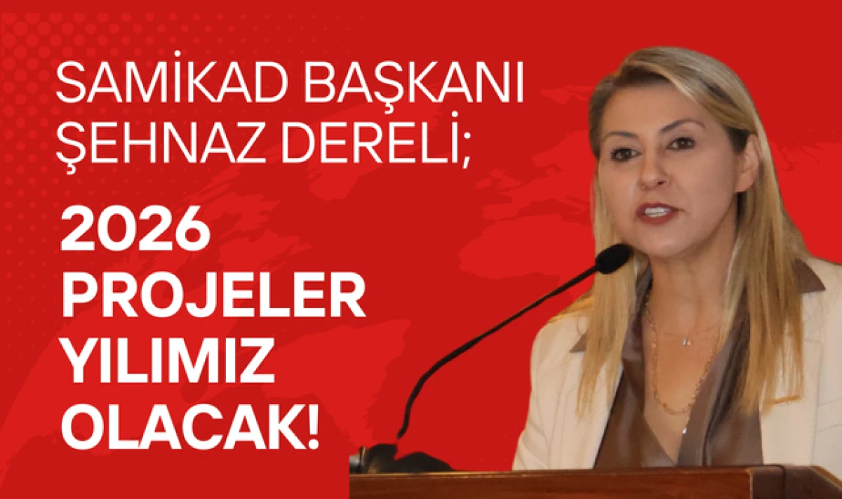 SAMİKAD Başkanı Şehnaz Dereli; 2026 Projeler Yılımız Olacak!