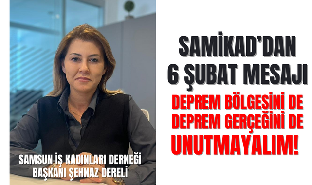 SAMİKAD Başkanı Şehnaz Dereli'den 6 Şubat Mesajı!