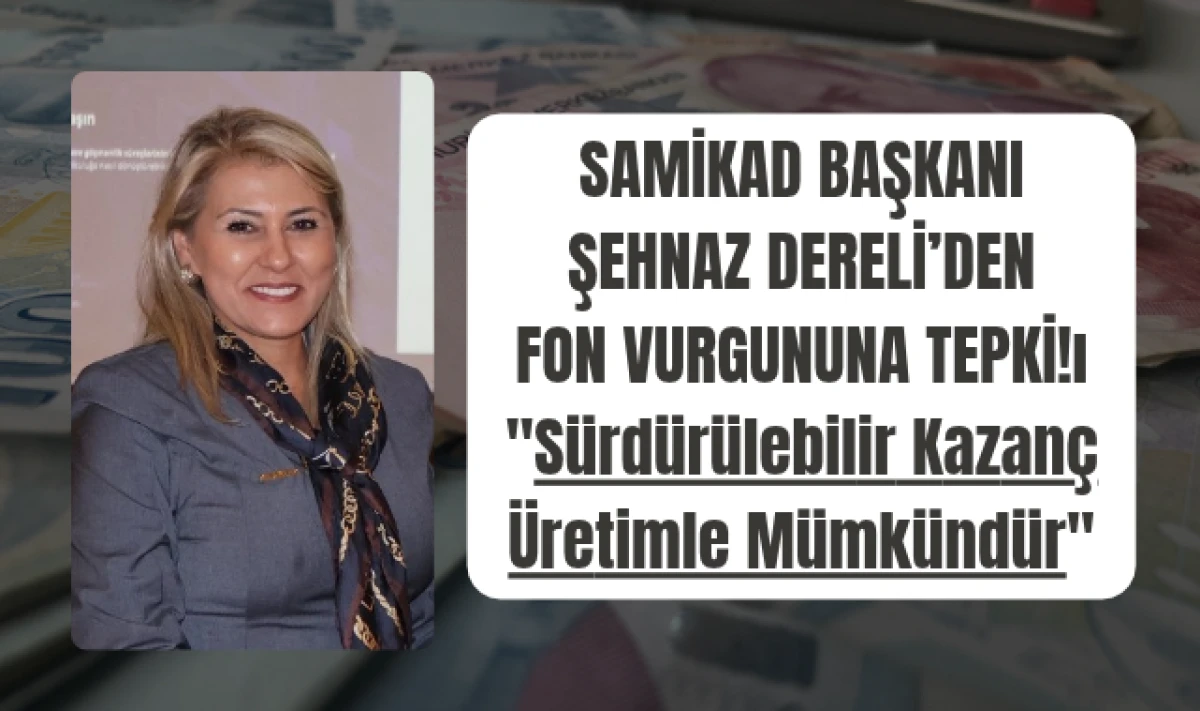 SAMİKAD Başkanı Şehnaz Dereli'den Fon Vurgunu Tepkisi!