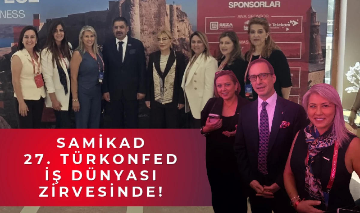 SAMİKAD, T&Uuml;RKONFED İş D&uuml;nyası Zirvesine Katıldı!